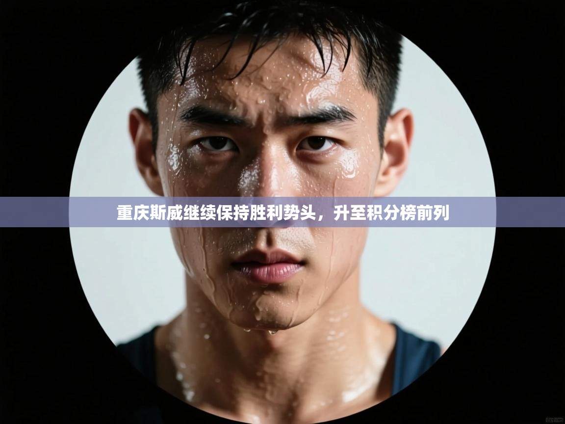 重庆斯威继续保持胜利势头,升至积分榜前列 第2张